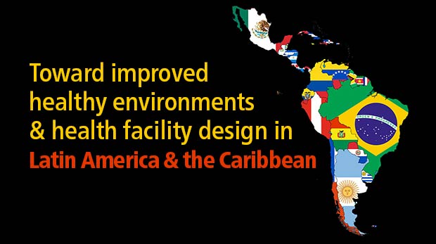 Toward improved healthy environments & health facility design in Latin America & the Caribbean